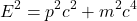 \[E^2 = p^2c^2 + m^2c^4\]