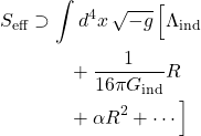 \[\begin{aligned} S_{\mathrm{eff}} &\supset \int d^4x\,\sqrt{-g}\,\Bigl[ \Lambda_{\mathrm{ind}} \\ &\qquad + \frac{1}{16\pi G_{\mathrm{ind}}}R \\ &\qquad + \alpha R^2 + \cdots \Bigr] \end{aligned}\]